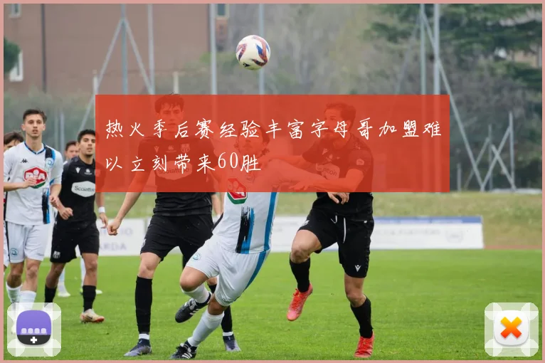 热火季后赛经验丰富字母哥加盟难以立刻带来60胜