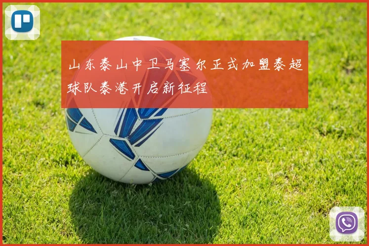山东泰山中卫马塞尔正式加盟泰超球队泰港开启新征程