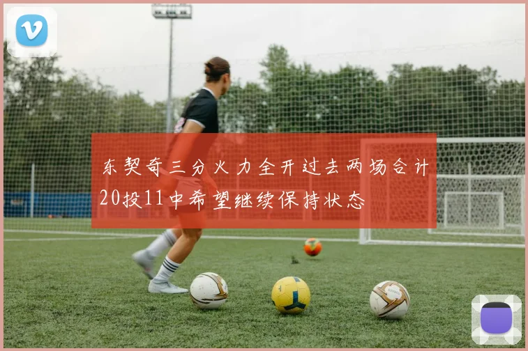 东契奇三分火力全开过去两场合计20投11中希望继续保持状态