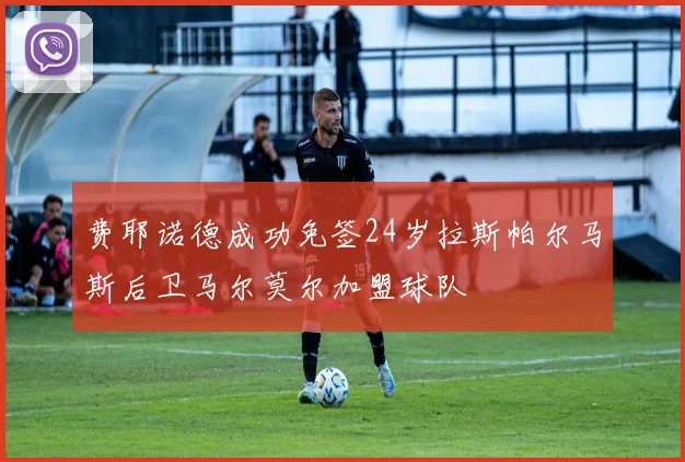 费耶诺德成功免签24岁拉斯帕尔马斯后卫马尔莫尔加盟球队